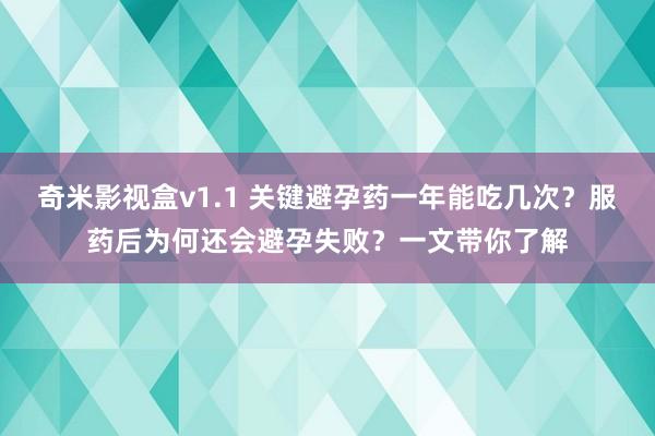 奇米影视盒v1.1 关键避孕药一年能吃几次？服药后为何还会避孕失败？一文带你了解