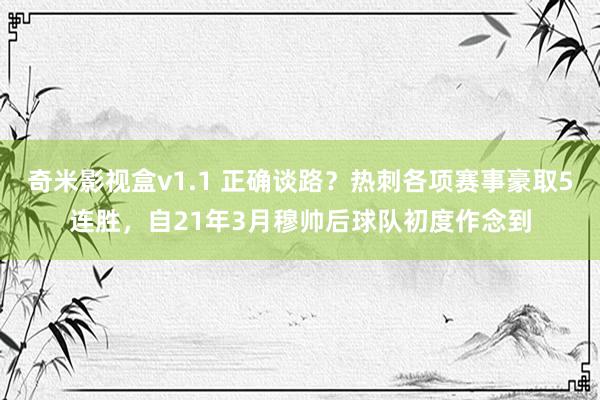 奇米影视盒v1.1 正确谈路？热刺各项赛事豪取5连胜，自21年3月穆帅后球队初度作念到