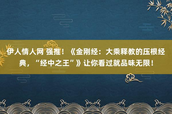 伊人情人网 强推！《金刚经：大乘释教的压根经典，“经中之王”》让你看过就品味无限！