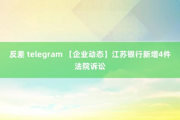 反差 telegram 【企业动态】江苏银行新增4件法院诉讼