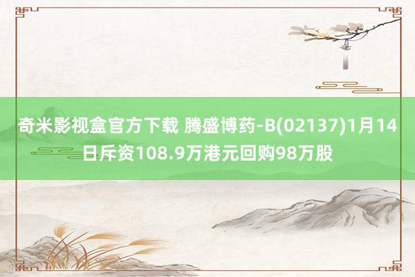 奇米影视盒官方下载 腾盛博药-B(02137)1月14日斥资108.9万港元回购98万股