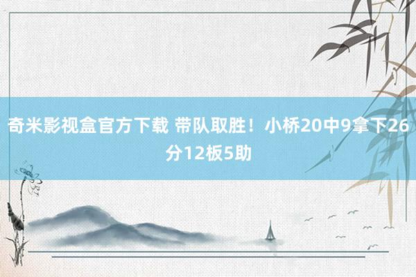 奇米影视盒官方下载 带队取胜！小桥20中9拿下26分12板5助
